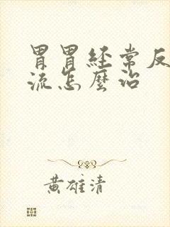 胃胃经常反酸反流怎么治