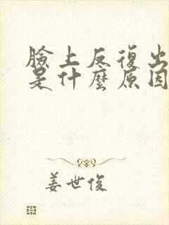 脸上反复出痘痘是什么原因