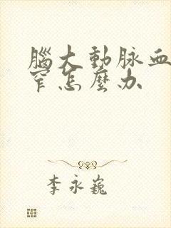 脑大动脉血管狭窄怎么办