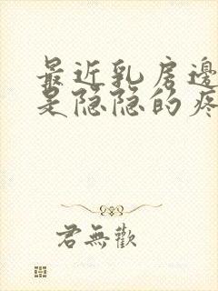 最近乳房边上总是隐隐的疼