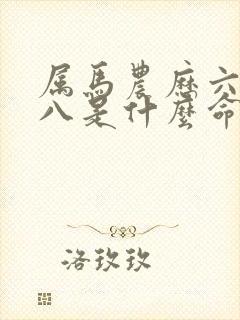 属马农历六月初八是什么命