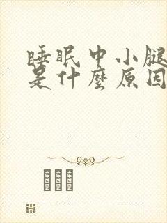 睡眠中小腿抽筋是什么原因引起的