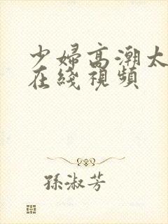 少妇高潮太爽了在线视频