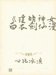 《琼明神女录》白衣剑仙漫画