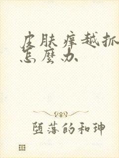 皮肤痒越抓越痒怎么办