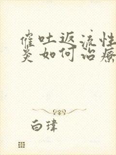 催吐返流性食管炎如何治疗