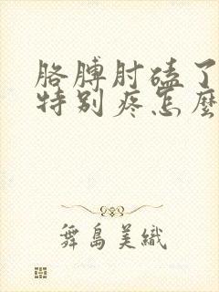 胳膊肘磕了一下特别疼怎么办