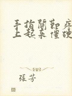 手指关节疼,早上起来僵硬怎么回事