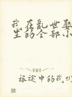 我在乱世娶妻长生的全部小说