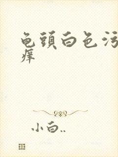 龟头白色污垢 痒