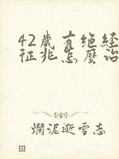 42岁有绝经的征兆怎么治疗