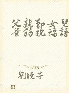 父亲节女儿给爸爸的祝福语