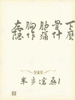 左胸肋骨下方隐隐作痛什么原因