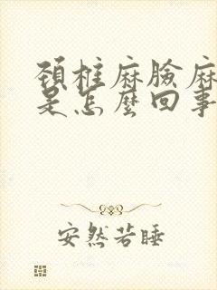 颈椎麻脸麻手麻是怎么回事