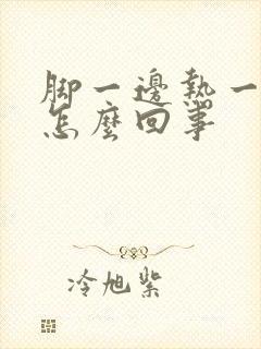 脚一边热一边凉怎么回事