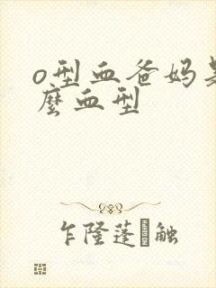 o型血爸妈是什么血型