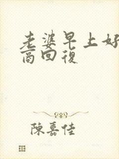 老婆早上好高情商回复