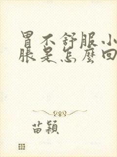 胃不舒服小肚子胀是怎么回事封面