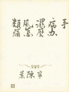 类风湿病手关节痛怎么办