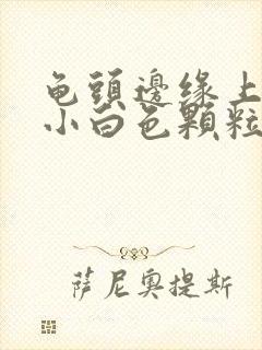 龟头边缘上面长小白色颗粒