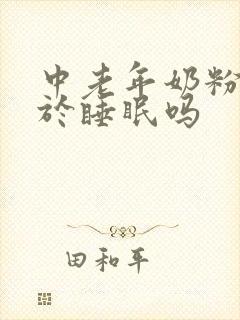 中老年奶粉有助于睡眠吗