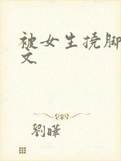 被女生挠脚心作文