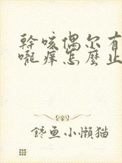 干咳偶尔有痰喉咙痒怎么止咳