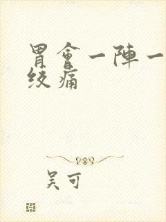 胃会一阵一阵的绞痛