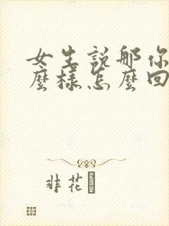 女生说那你想怎么样怎么回复