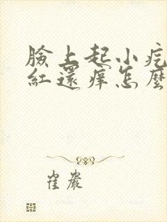 脸上起小疙瘩发红还痒怎么办