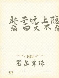 肚子晚上隐隐作痛 白天不痛