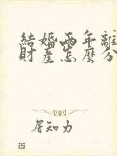 结婚两年离婚了财产怎么分配