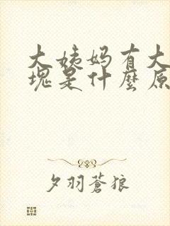 大姨妈有大坨血块是什么原因