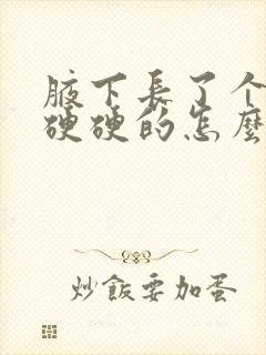 腋下长了个疙瘩硬硬的怎么回事