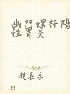 幽门螺杆阳性慢性胃炎