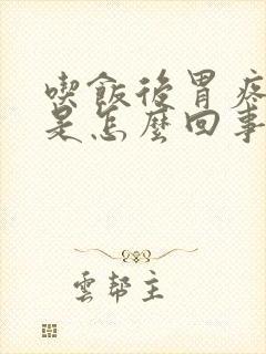 吃饭后胃疼胃胀是怎么回事