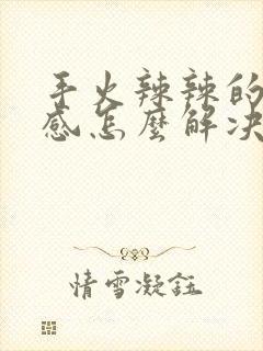 手火辣辣的灼烧感怎么解决