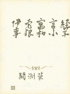 伊索寓言经典故事狼和小羊的寓意