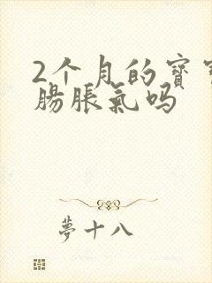 2个月的宝宝会肠胀气吗