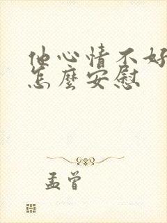 他心情不好我该怎么安慰