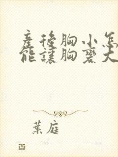 产后胸小怎么才能让胸变大封面