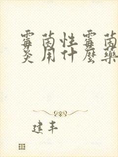 霉菌性霉菌性阴炎用什么药效果好