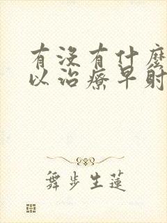 有没有什么药可以治疗早射