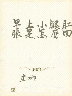 早上小腿肚子酸胀是怎么回事封面