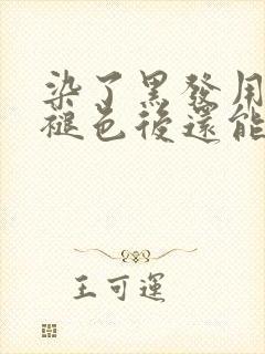 染了黑发用维c褪色后还能染吗封面