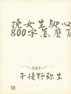 挠女生脚心作文800字怎么写封面