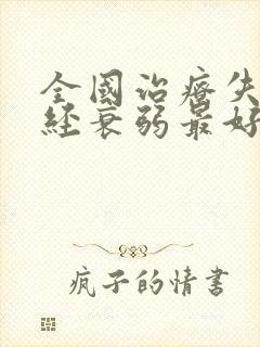 全国治疗失眠神经衰弱最好的医院