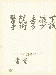 医院去腋下异味手术多少钱