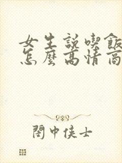 女生说吃饭了没怎么高情商回复?