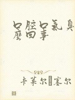 口腔口气臭是怎么回事